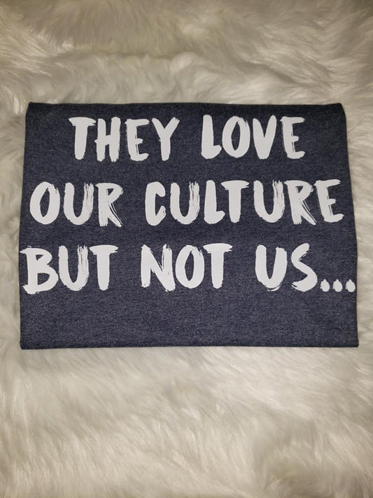 They Love Our Culture, But Not Us Shirt